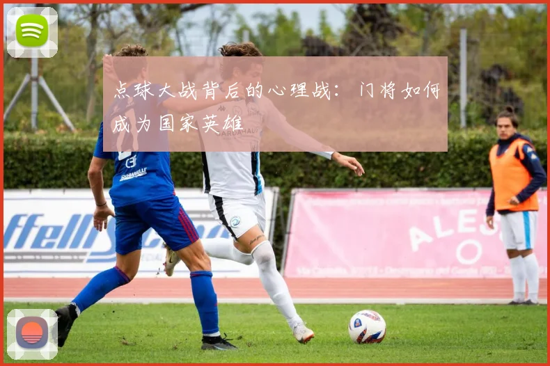 点球大战背后的心理战:门将如何成为国家英雄