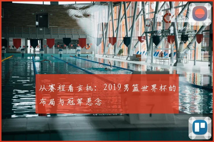 从赛程看玄机：2019男篮世界杯的布局与冠军悬念