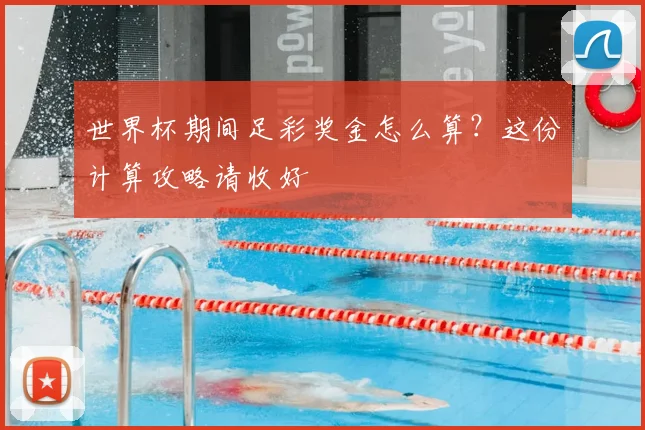 世界杯期间足彩奖金怎么算？这份计算攻略请收好