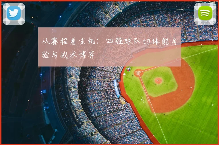 从赛程看玄机：四强球队的体能考验与战术博弈